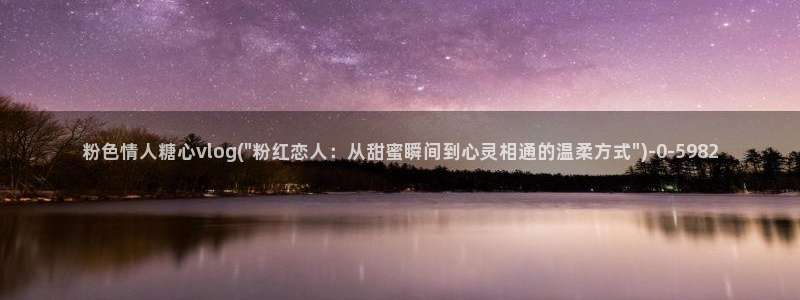 糖心在哪里看：粉色情人糖心vlog(\