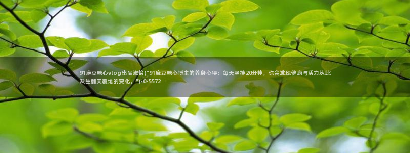 糖心t：91麻豆糖心vlog出品淑怡(\