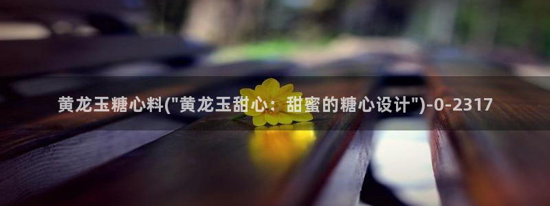 .糖心：黄龙玉糖心料(\